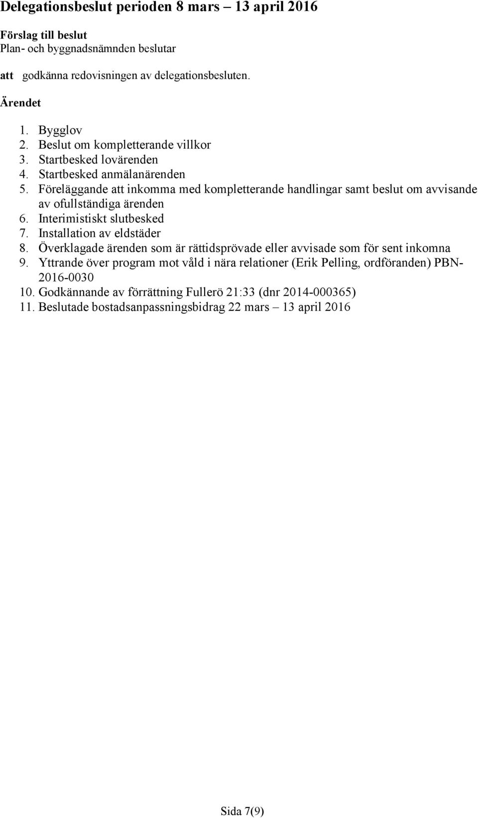 Föreläggande att inkomma med kompletterande handlingar samt beslut om avvisande av ofullständiga ärenden 6. Interimistiskt slutbesked 7. Installation av eldstäder 8.