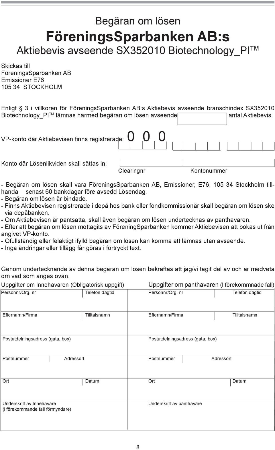 VP-konto där Aktiebevisen finns registrerade: 0 0 0 Konto där Lösenlikviden skall sättas in: Clearingnr Kontonummer - Begäran om lösen skall vara FöreningsSparbanken AB, Emissioner, E76, 105 34