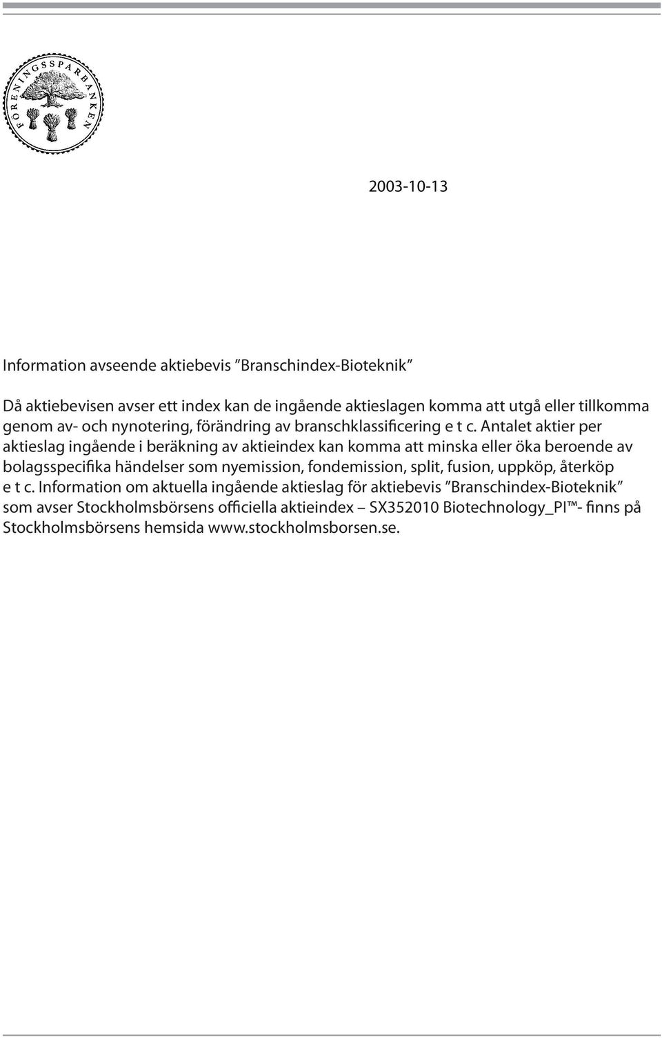 Antalet aktier per aktieslag ingående i beräkning av aktieindex kan komma att minska eller öka beroende av bolagsspecifika händelser som nyemission,