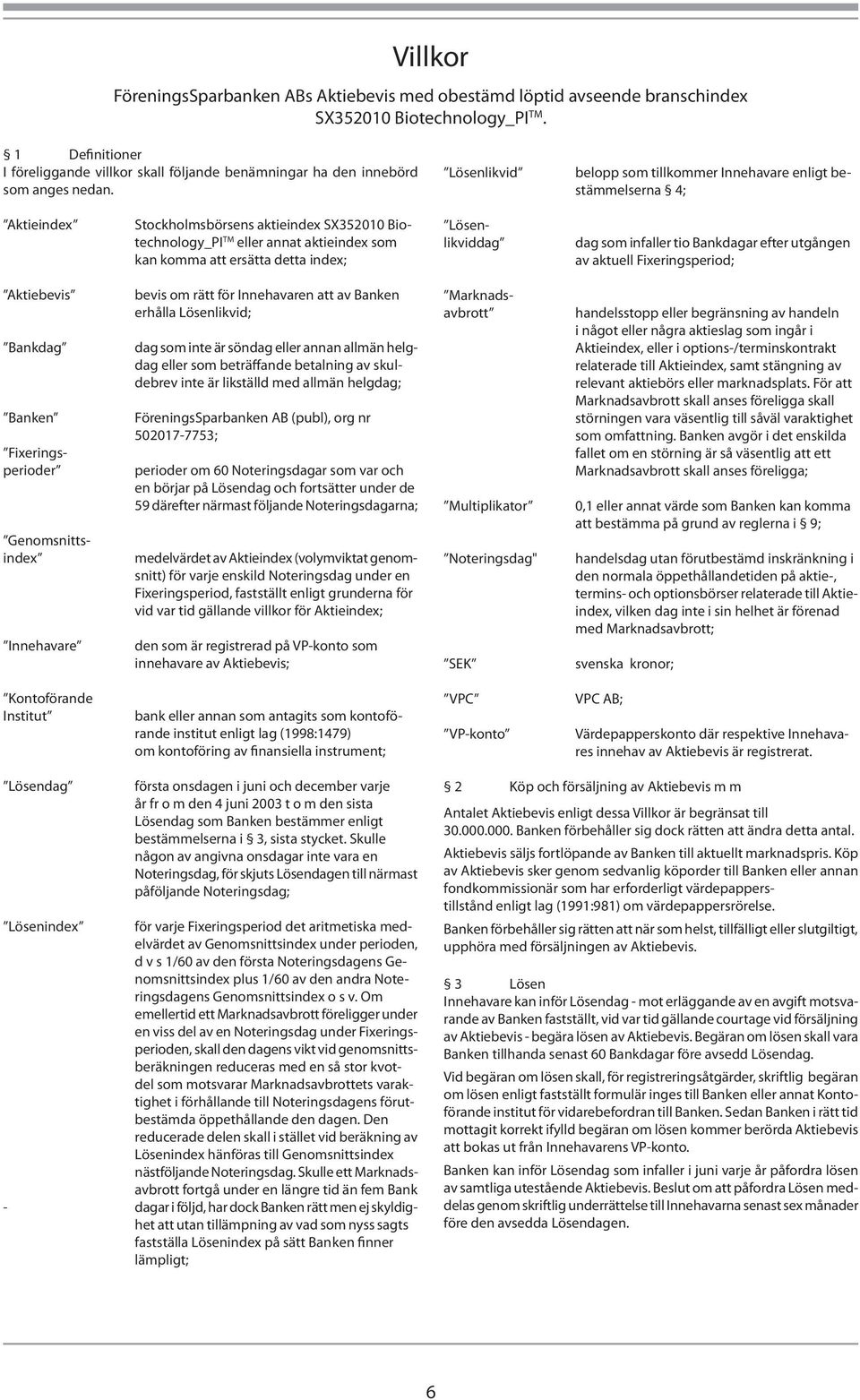 Lösenlikvid belopp som tillkommer Innehavare enligt bestämmelserna 4; Aktieindex Stockholmsbörsens aktieindex SX352010 Biotechnology_PI TM eller annat aktieindex som kan komma att ersätta detta