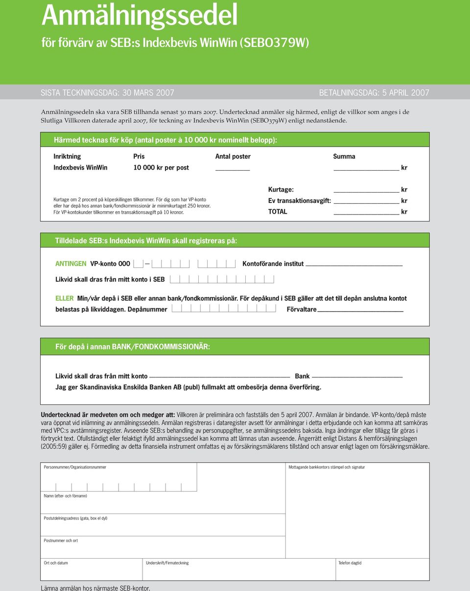 Härmed tecknas för köp (antal poster à 10 000 kr nominellt belopp): Inriktning Pris Antal poster Summa Indexbevis WinWin 10 000 kr per post kr Kurtage om 2 procent på köpeskillingen tillkommer.