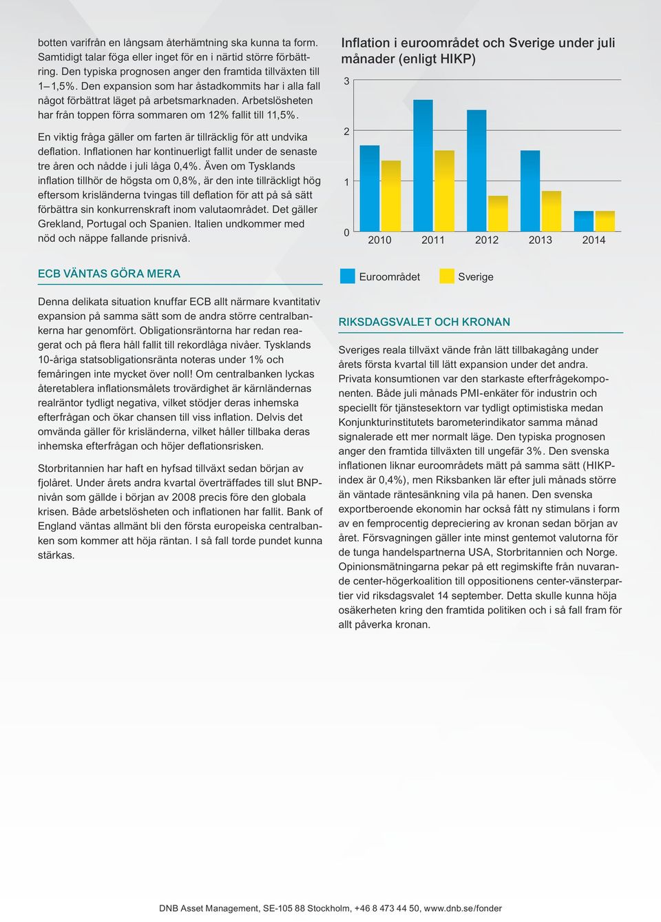 En viktig fråga gäller om farten är tillräcklig för att undvika deflation. Inflationen har kontinuerligt fallit under de senaste tre åren och nådde i juli låga 0,4%.