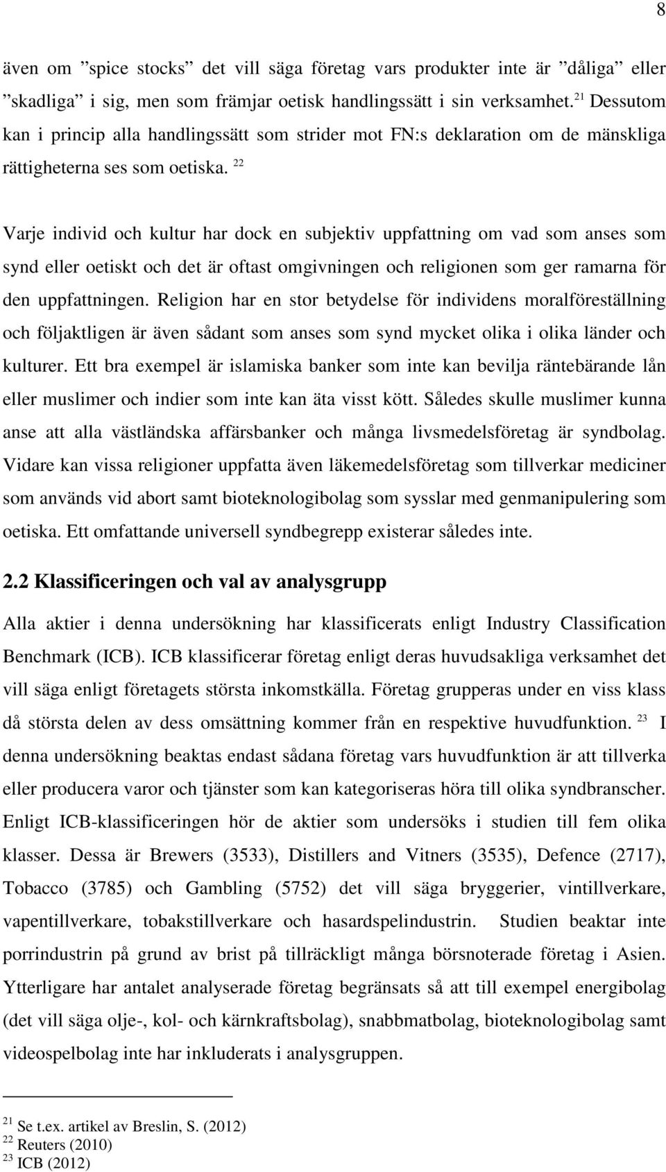 22 Varje individ och kultur har dock en subjektiv uppfattning om vad som anses som synd eller oetiskt och det är oftast omgivningen och religionen som ger ramarna för den uppfattningen.