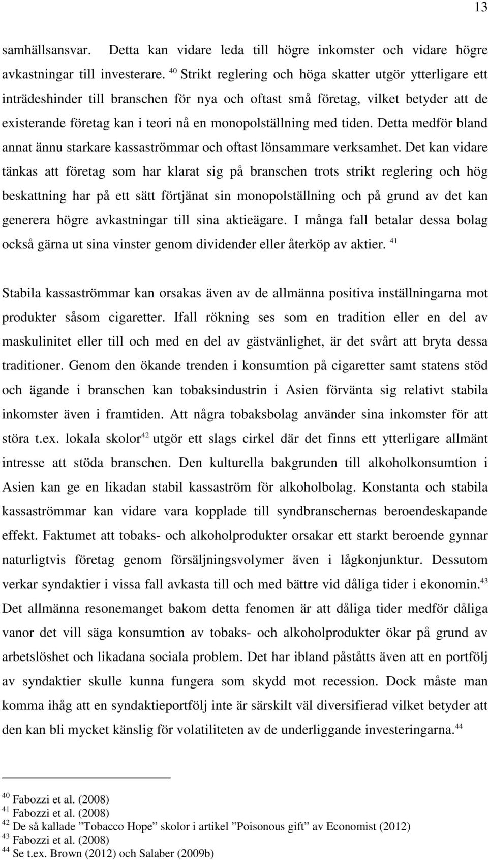 med tiden. Detta medför bland annat ännu starkare kassaströmmar och oftast lönsammare verksamhet.