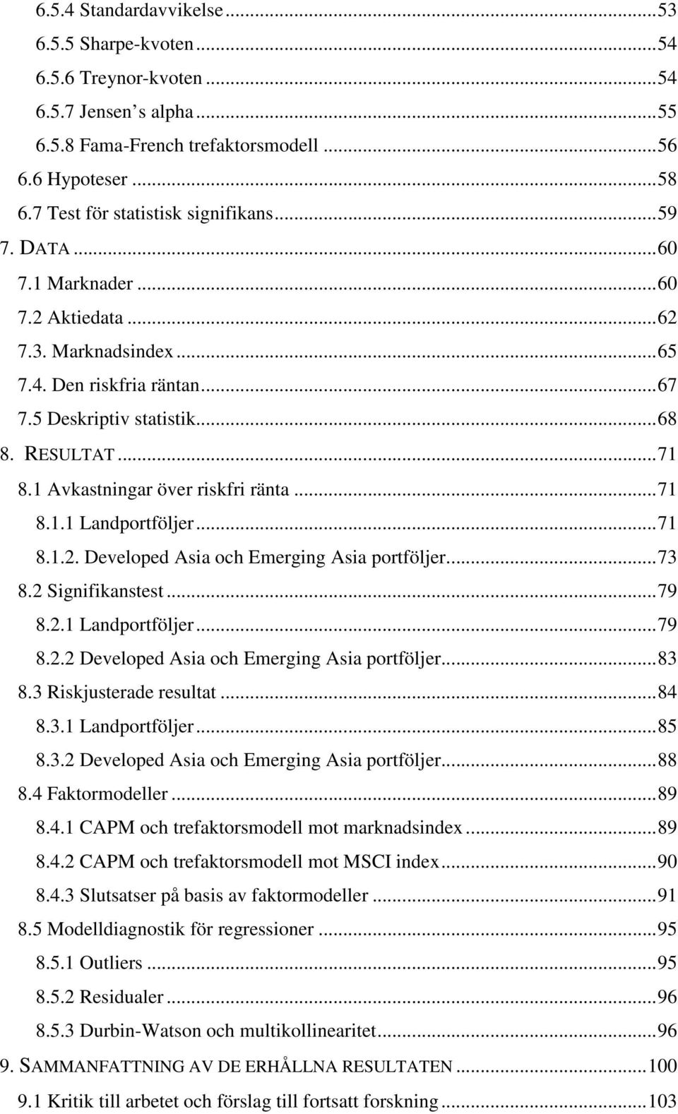 1 Avkastningar över riskfri ränta... 71 8.1.1 Landportföljer... 71 8.1.2. Developed Asia och Emerging Asia portföljer... 73 8.2 Signifikanstest... 79 8.2.1 Landportföljer... 79 8.2.2 Developed Asia och Emerging Asia portföljer.