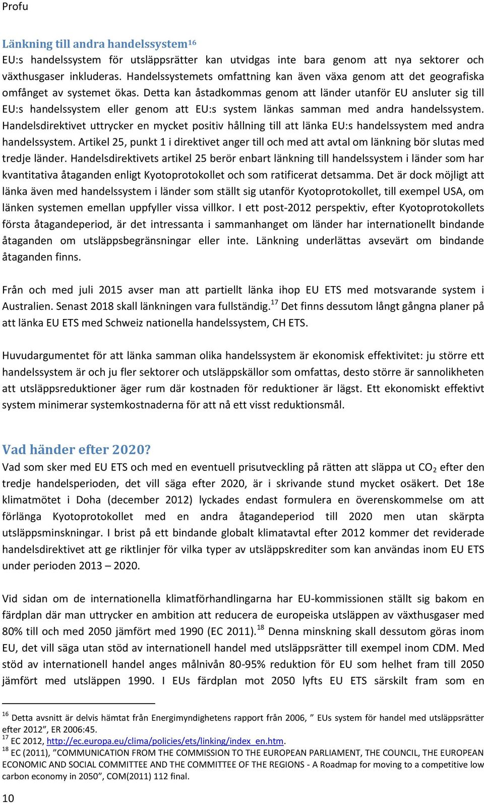 Detta kan åstadkommas genom att länder utanför EU ansluter sig till EU:s handelssystem eller genom att EU:s system länkas samman med andra handelssystem.