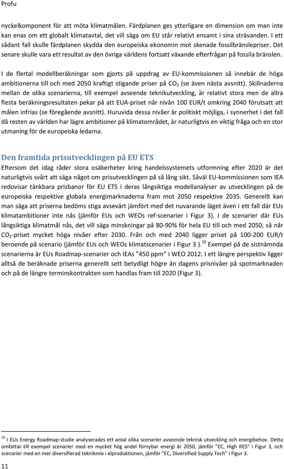 Det senare skulle vara ett resultat av den övriga världens fortsatt växande efterfrågan på fossila bränslen.