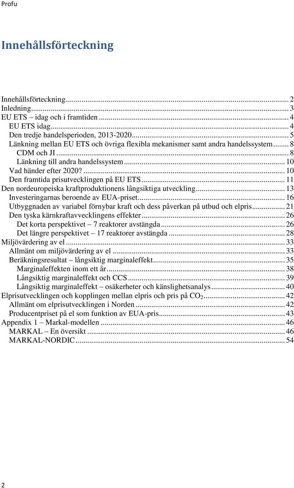 ... 10 Den framtida prisutvecklingen på EU ETS... 11 Den nordeuropeiska kraftproduktionens långsiktiga utveckling... 13 Investeringarnas beroende av EUA-priset.