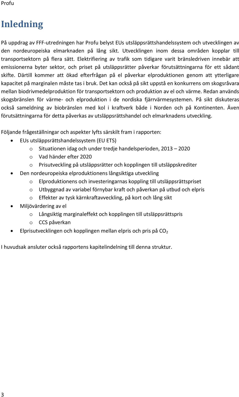 Elektrifiering av trafik som tidigare varit bränsledriven innebär att emissionerna byter sektor, och priset på utsläppsrätter påverkar förutsättningarna för ett sådant skifte.