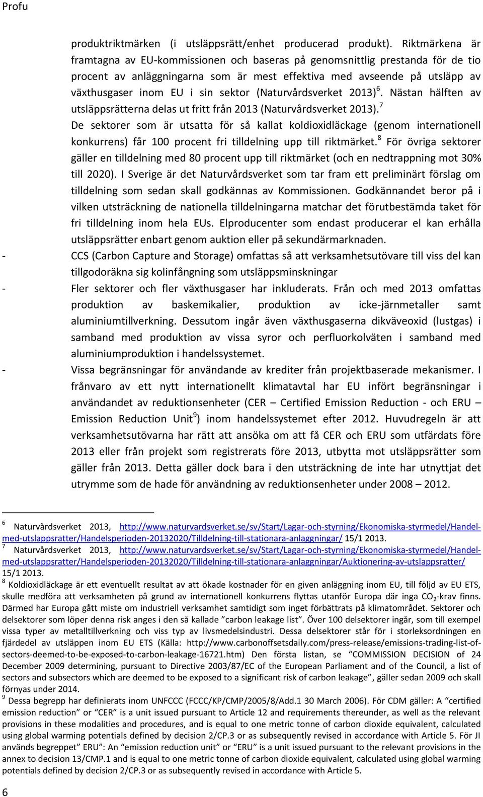 sektor (Naturvårdsverket 2013) 6. Nästan hälften av utsläppsrätterna delas ut fritt från 2013 (Naturvårdsverket 2013).