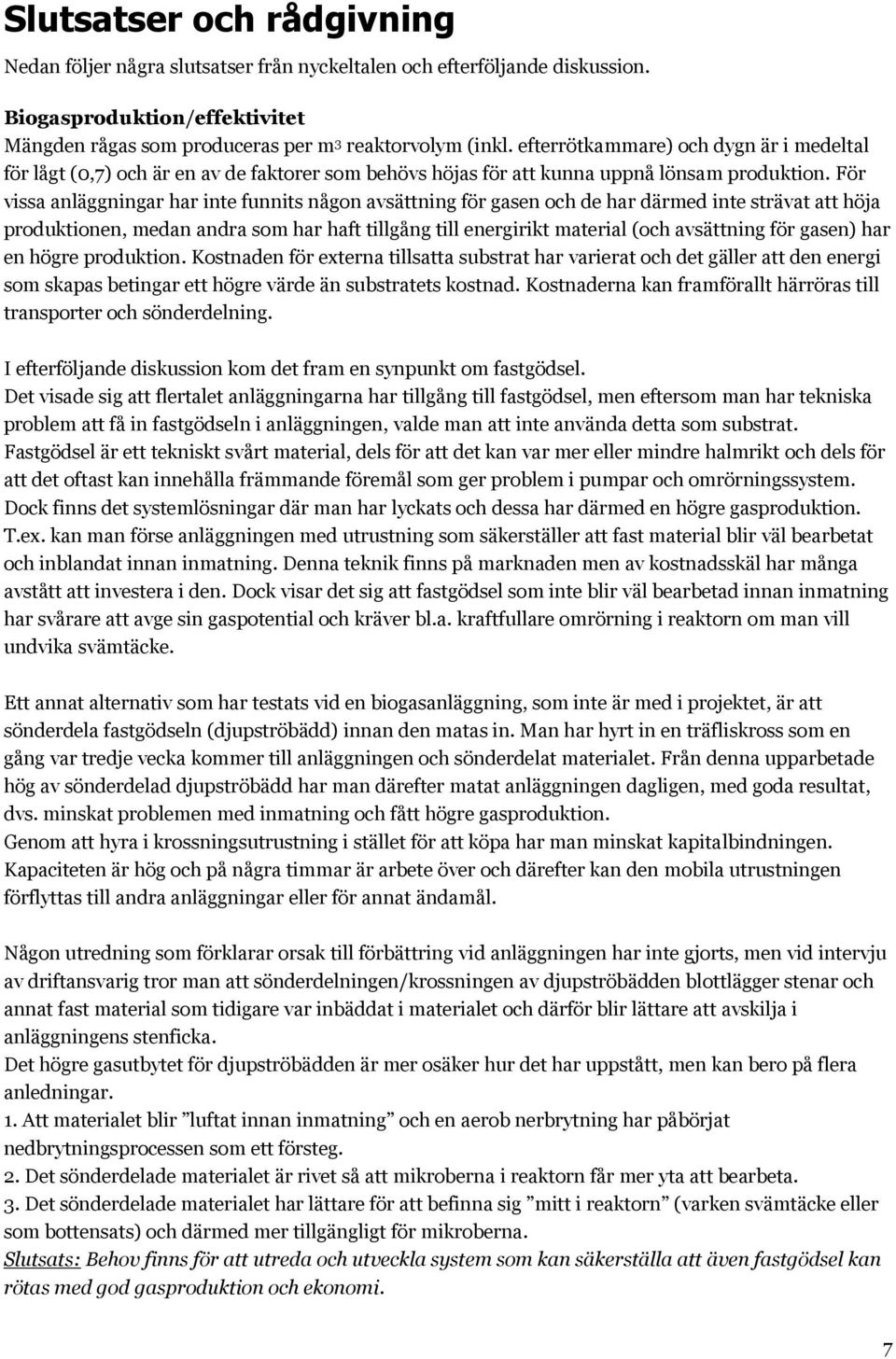 För vissa anläggningar har inte funnits någon avsättning för gasen och de har därmed inte strävat att höja produktionen, medan andra som har haft tillgång till energirikt material (och avsättning för