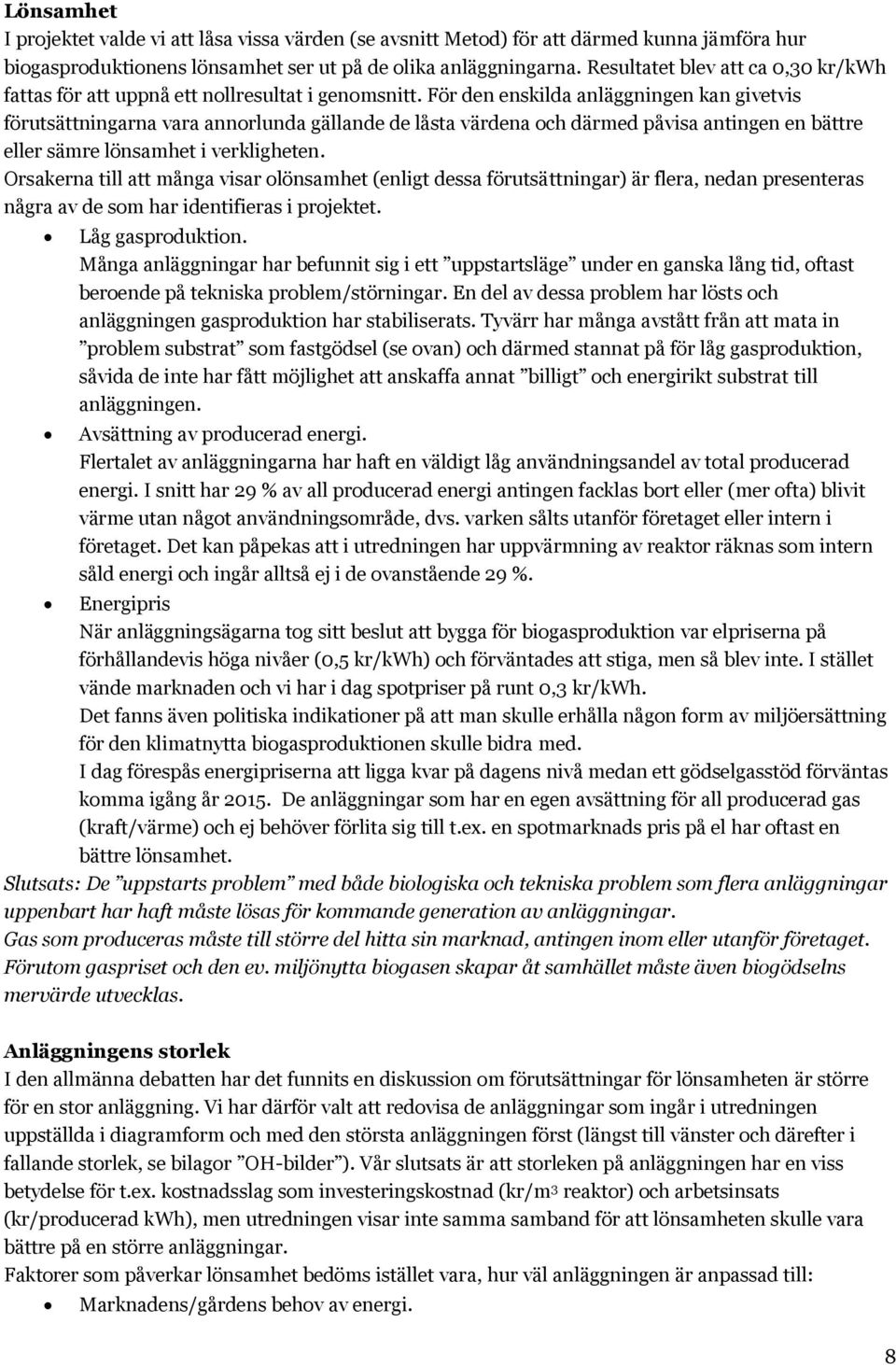 För den enskilda anläggningen kan givetvis förutsättningarna vara annorlunda gällande de låsta värdena och därmed påvisa antingen en bättre eller sämre lönsamhet i verkligheten.