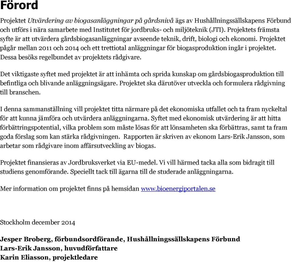 Projektet pågår mellan 2011 och 2014 och ett trettiotal anläggningar för biogasproduktion ingår i projektet. Dessa besöks regelbundet av projektets rådgivare.