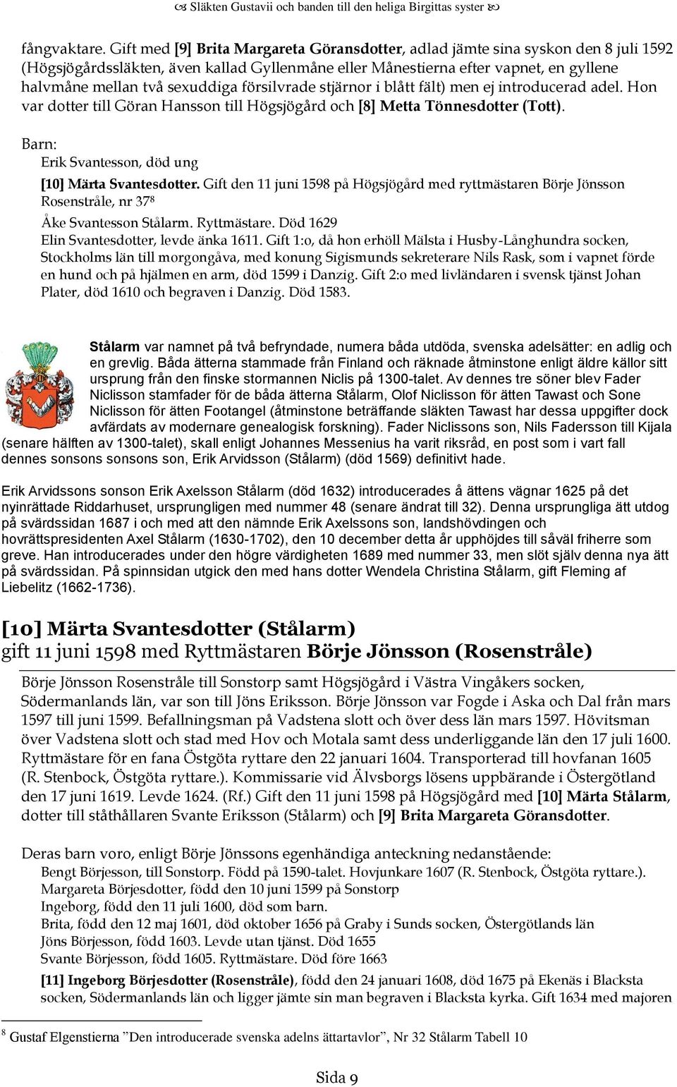 försilvrade stjärnor i blått fält) men ej introducerad adel. Hon var dotter till Göran Hansson till Högsjögård och [8] Metta Tönnesdotter (Tott).