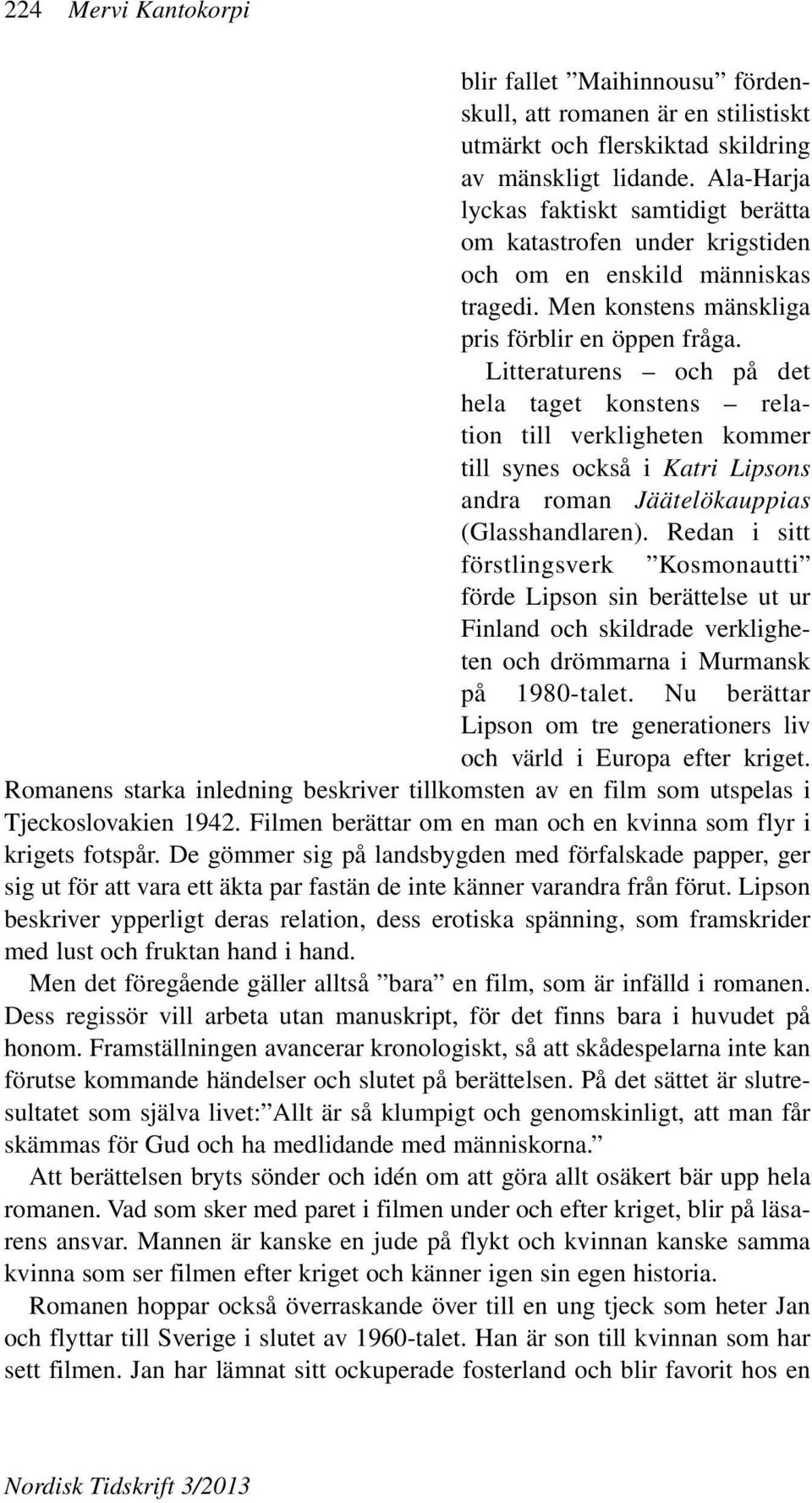 Litteraturens och på det hela taget konstens relation till verkligheten kommer till synes också i Katri Lipsons andra roman Jäätelökauppias (Glasshandlaren).