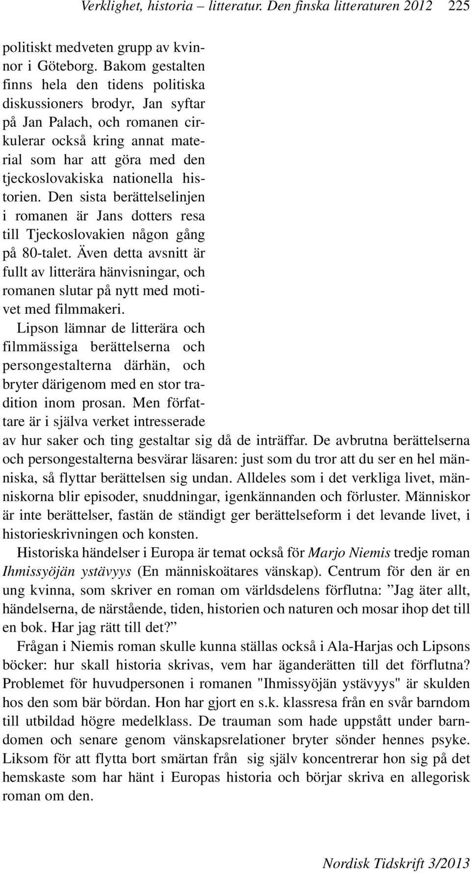 historien. Den sista berättelselinjen i romanen är Jans dotters resa till Tjeckoslovakien någon gång på 80-talet.