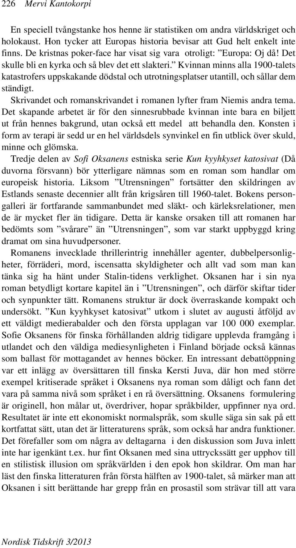 Kvinnan minns alla 1900-talets katastrofers uppskakande dödstal och utrotningsplatser utantill, och sållar dem ständigt. Skrivandet och romanskrivandet i romanen lyfter fram Niemis andra tema.