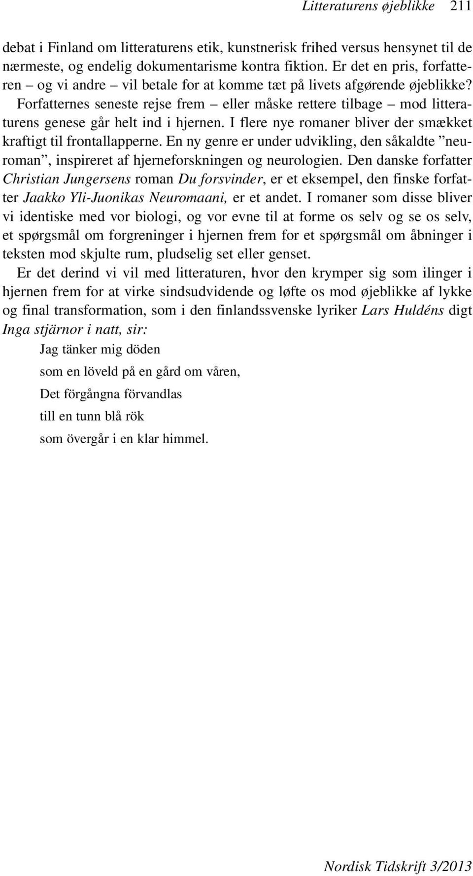 Forfatternes seneste rejse frem eller måske rettere tilbage mod litteraturens genese går helt ind i hjernen. I flere nye romaner bliver der smækket kraftigt til frontallapperne.