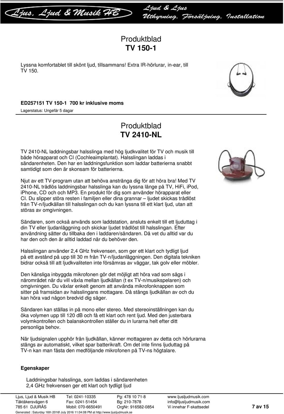 Halsslingan laddas i sändarenheten. Den har en laddningsfunktion som laddar batterierna snabbt samtidigt som den är skonsam för batterierna.