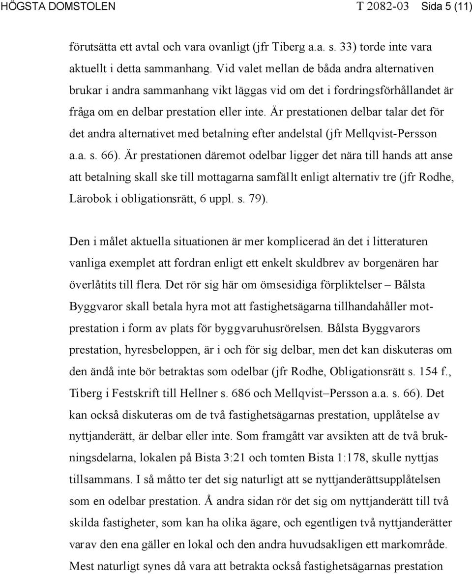 Är prestationen delbar talar det för det andra alternativet med betalning efter andelstal (jfr Mellqvist-Persson a.a. s. 66).