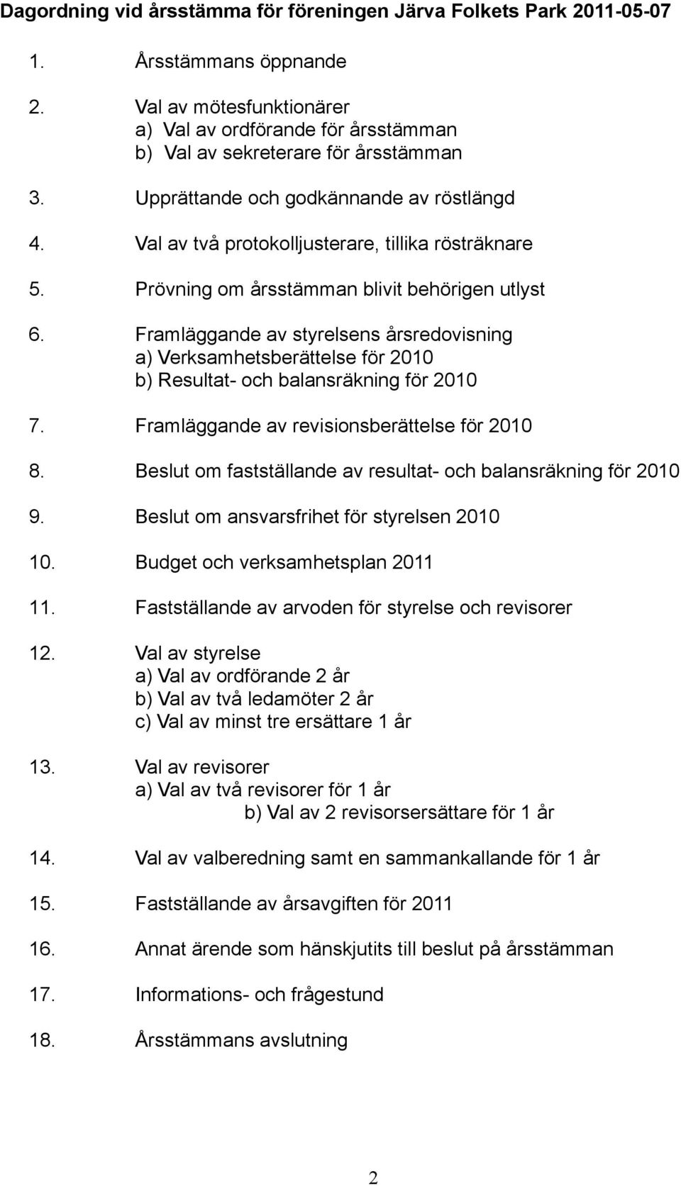 Framläggande av styrelsens årsredovisning a) Verksamhetsberättelse för 2010 b) Resultat- och balansräkning för 2010 7. Framläggande av revisionsberättelse för 2010 8.