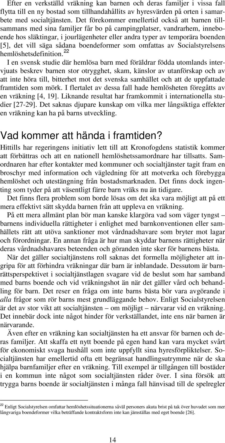 det vill säga sådana boendeformer som omfattas av Socialstyrelsens hemlöshetsdefinition.