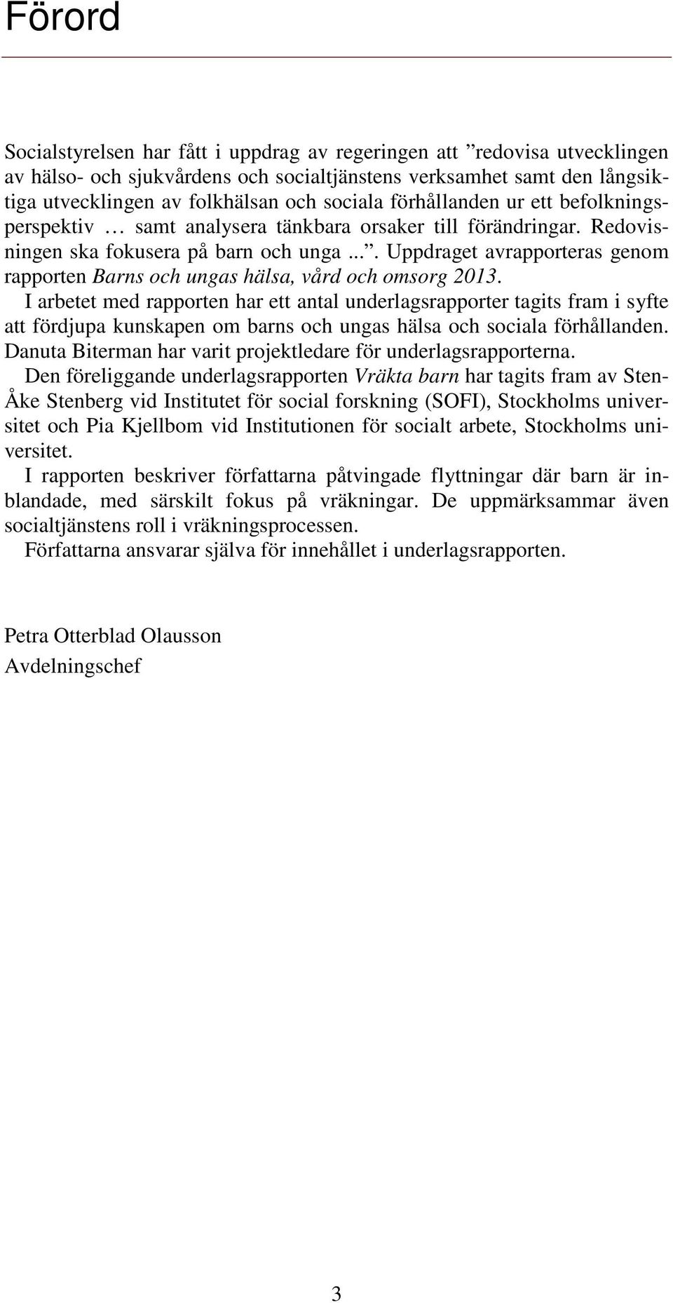 ... Uppdraget avrapporteras genom rapporten Barns och ungas hälsa, vård och omsorg 2013.