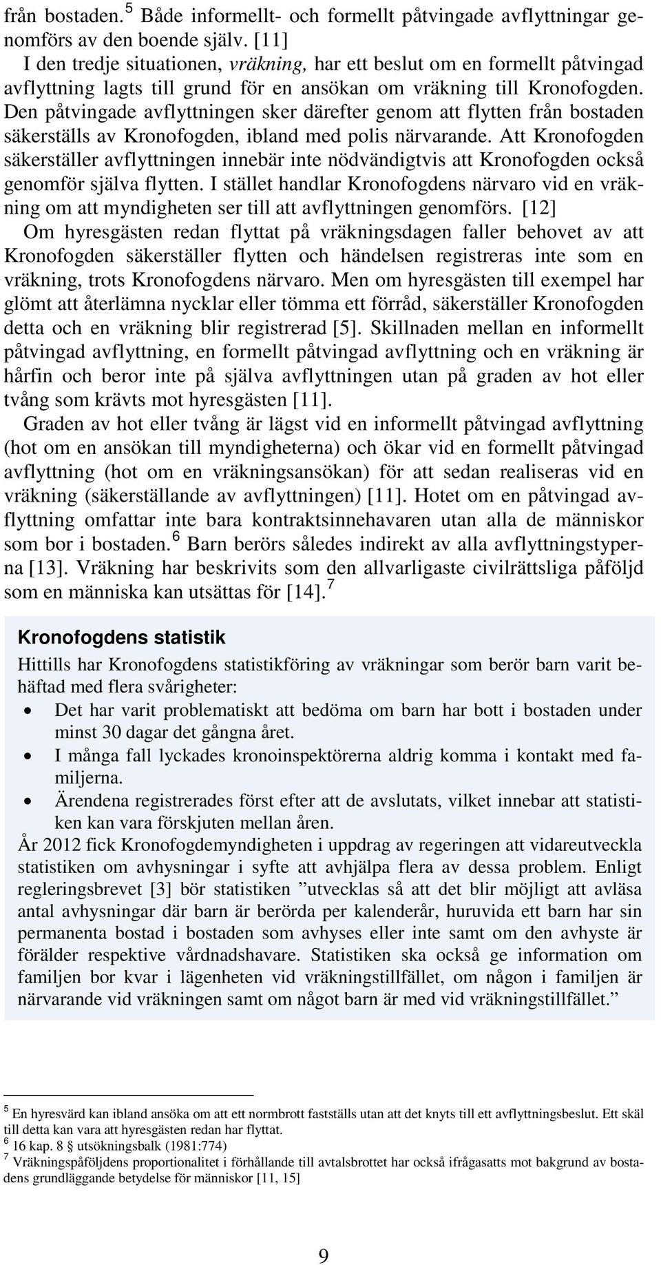 Den påtvingade avflyttningen sker därefter genom att flytten från bostaden säkerställs av Kronofogden, ibland med polis närvarande.