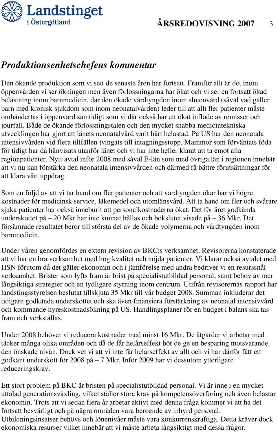 gäller barn med kronisk sjukdom som inom neonatalvården) leder till att allt fler patienter måste omhändertas i öppenvård samtidigt som vi där också har ett ökat inflöde av remisser och jourfall.