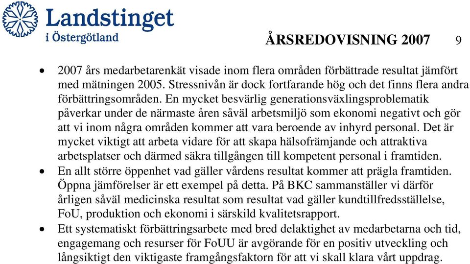 En mycket besvärlig generationsväxlingsproblematik påverkar under de närmaste åren såväl arbetsmiljö som ekonomi negativt och gör att vi inom några områden kommer att vara beroende av inhyrd personal.