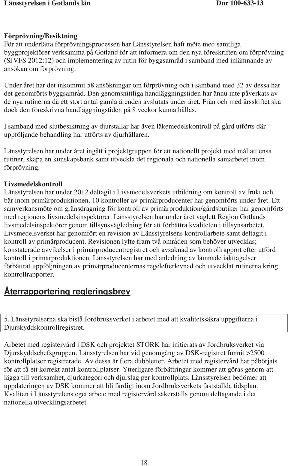 Under året har det inkommit 58 ansökningar om förprövning och i samband med 32 av dessa har det genomförts byggsamråd.