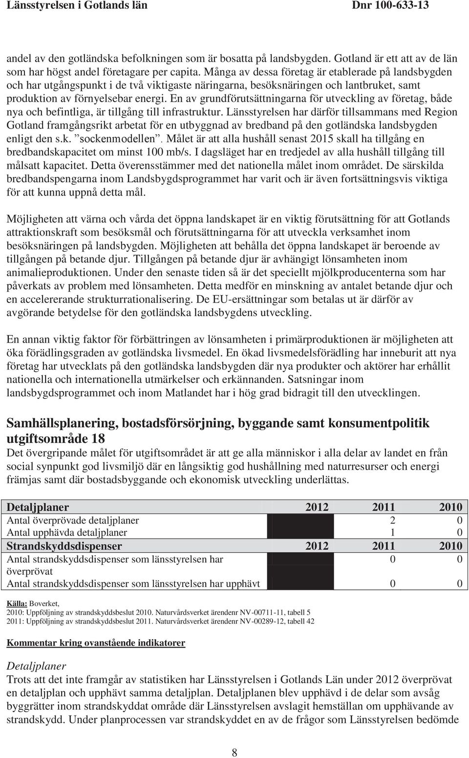 En av grundförutsättningarna för utveckling av företag, både nya och befintliga, är tillgång till infrastruktur.