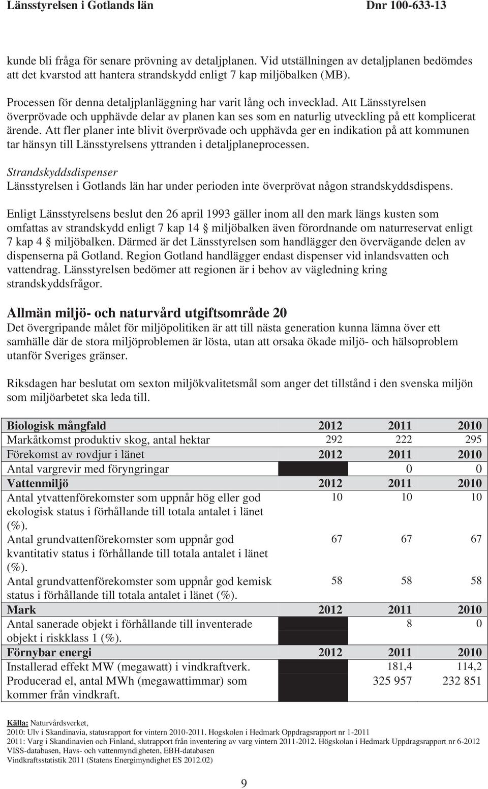 Att fler planer inte blivit överprövade och upphävda ger en indikation på att kommunen tar hänsyn till Länsstyrelsens yttranden i detaljplaneprocessen.