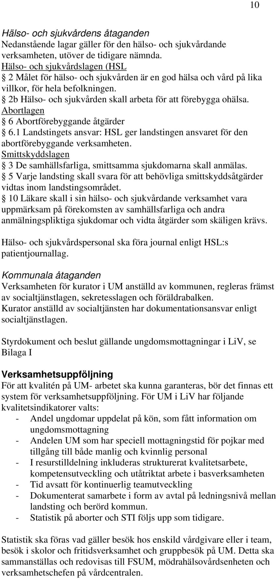 Abortlagen 6 Abortförebyggande åtgärder 6.1 Landstingets ansvar: HSL ger landstingen ansvaret för den abortförebyggande verksamheten.