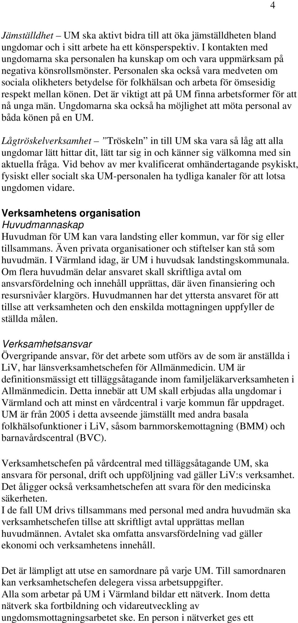 Personalen ska också vara medveten om sociala olikheters betydelse för folkhälsan och arbeta för ömsesidig respekt mellan könen. Det är viktigt att på UM finna arbetsformer för att nå unga män.