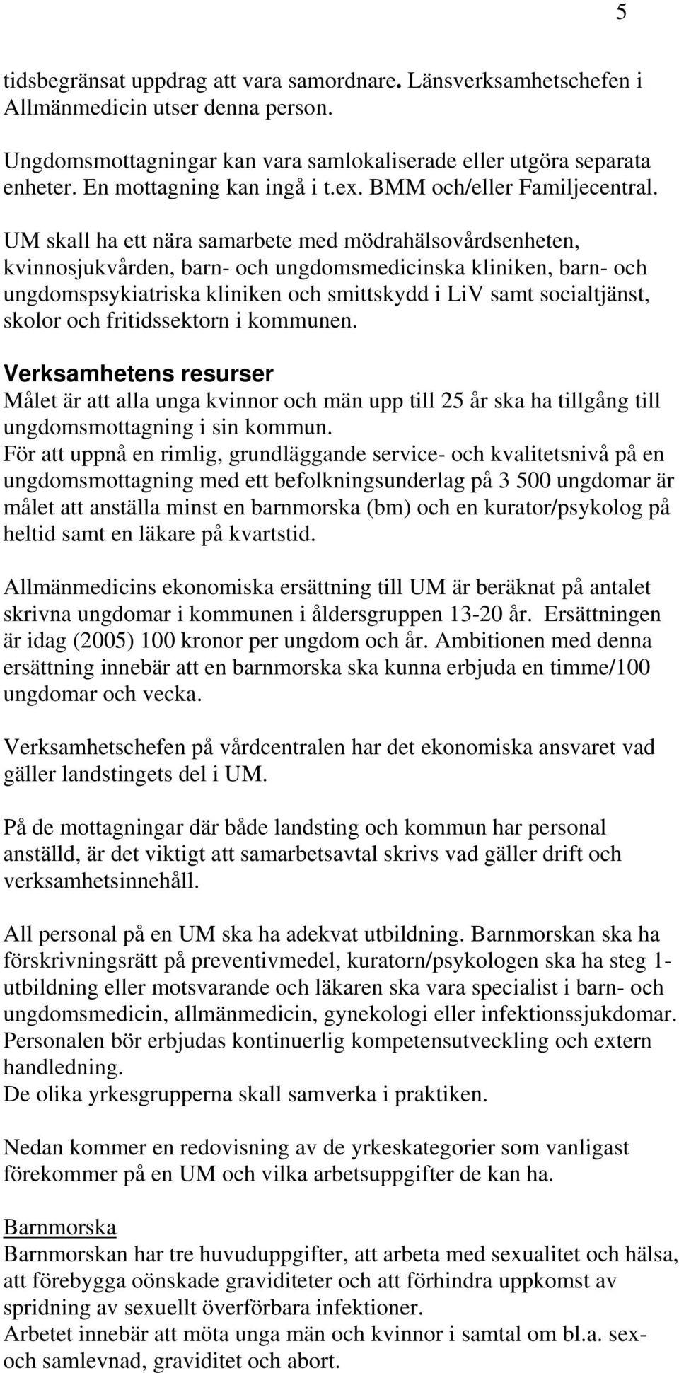 UM skall ha ett nära samarbete med mödrahälsovårdsenheten, kvinnosjukvården, barn- och ungdomsmedicinska kliniken, barn- och ungdomspsykiatriska kliniken och smittskydd i LiV samt socialtjänst,