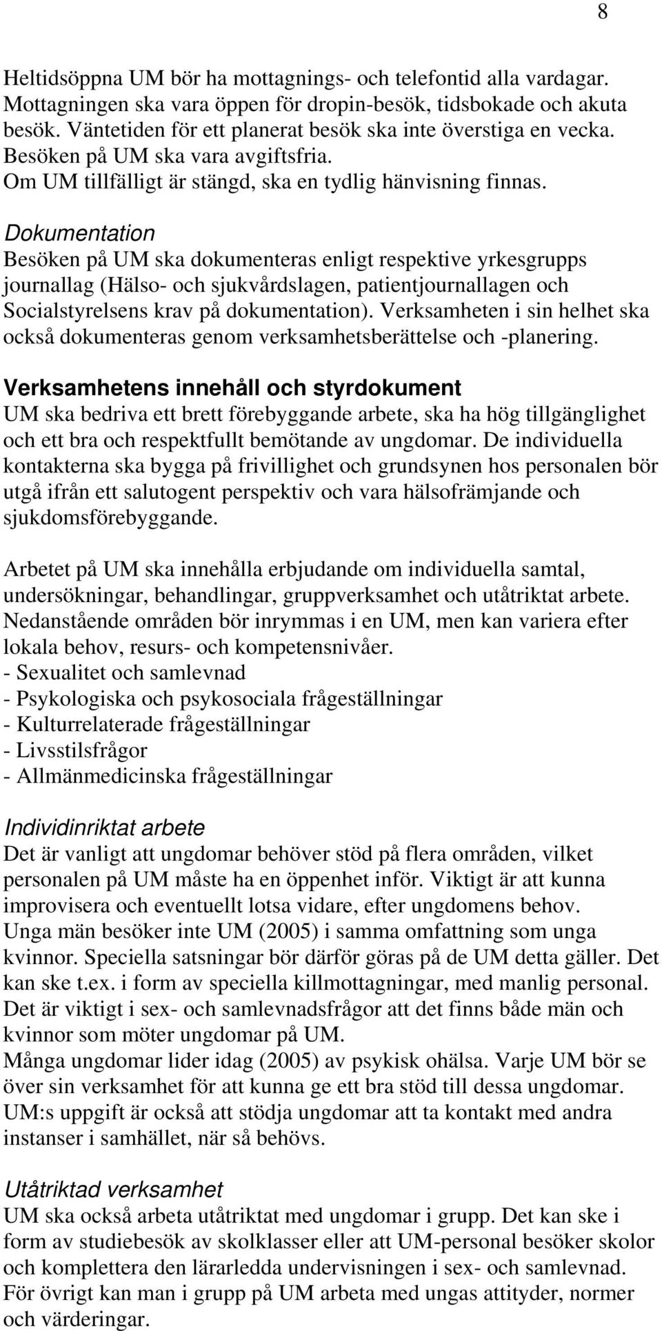 Dokumentation Besöken på UM ska dokumenteras enligt respektive yrkesgrupps journallag (Hälso- och sjukvårdslagen, patientjournallagen och Socialstyrelsens krav på dokumentation).