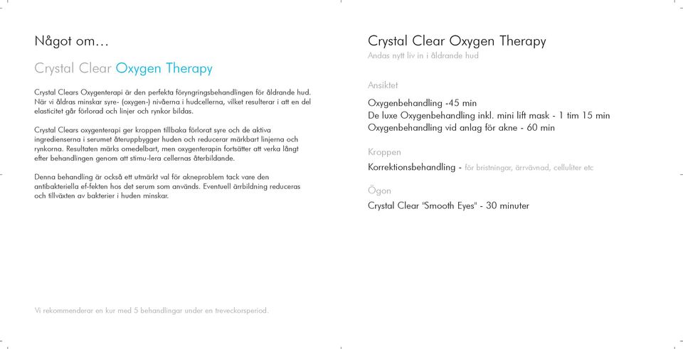 Crystal Clears oxygenterapi ger kroppen tillbaka förlorat syre och de aktiva ingredienserna i serumet återuppbygger huden och reducerar märkbart linjerna och rynkorna.