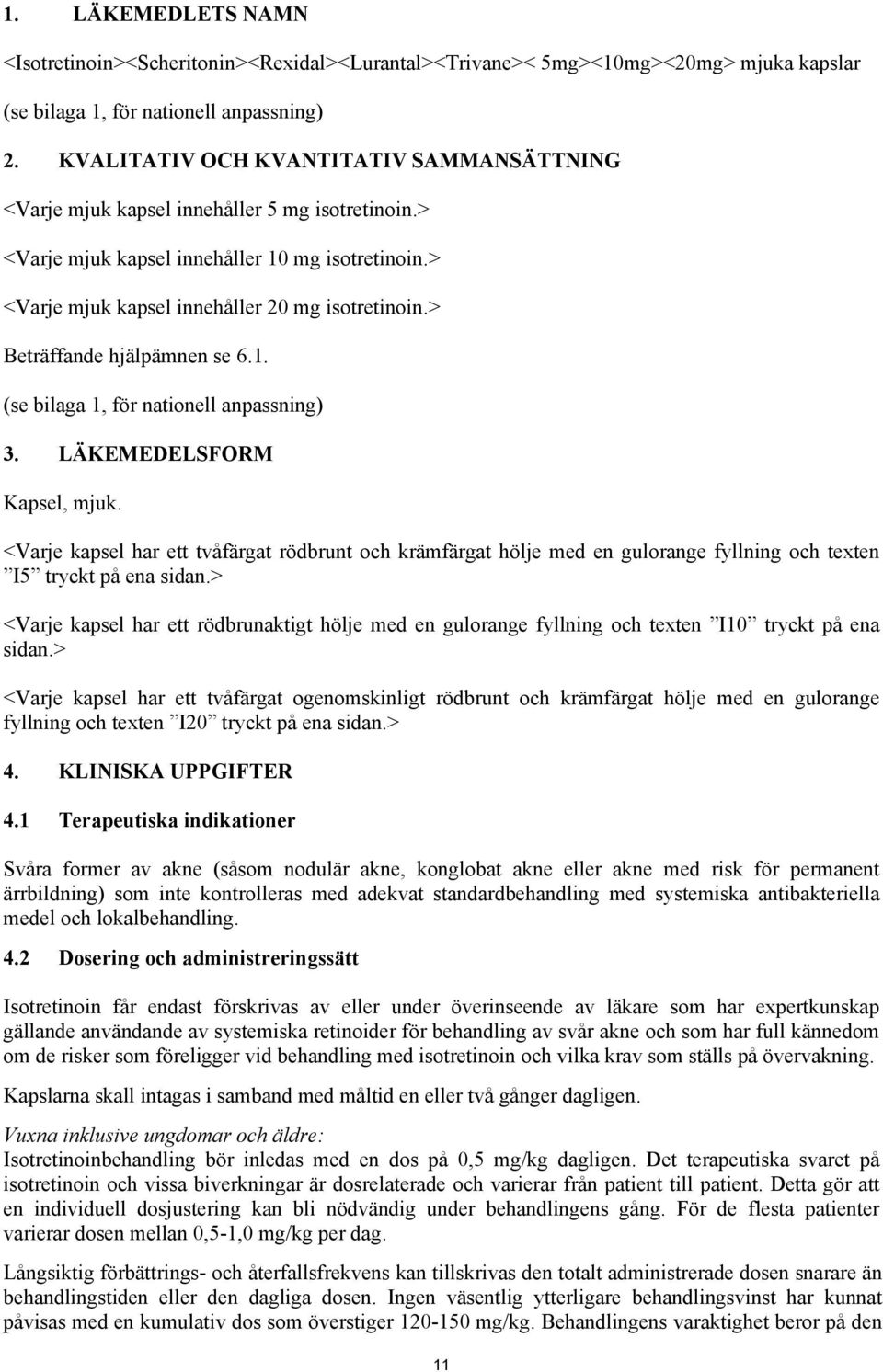 > Beträffande hjälpämnen se 6.1. (se bilaga 1, för nationell anpassning) 3. LÄKEMEDELSFORM Kapsel, mjuk.