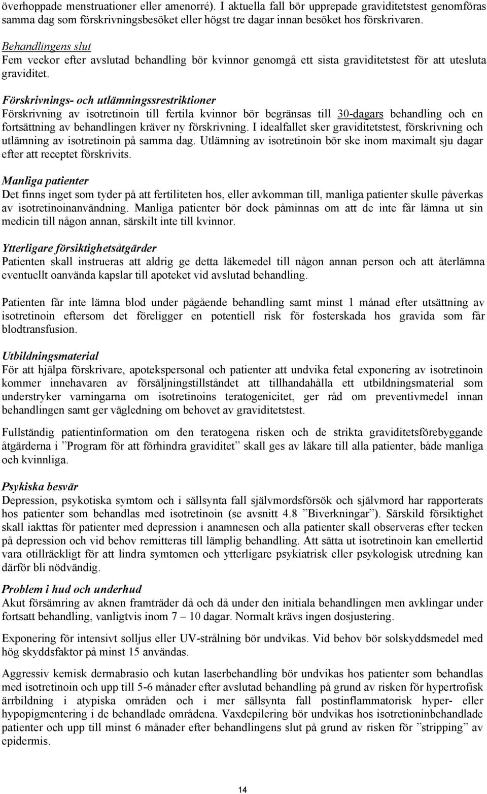 Förskrivnings- och utlämningssrestriktioner Förskrivning av isotretinoin till fertila kvinnor bör begränsas till 30-dagars behandling och en fortsättning av behandlingen kräver ny förskrivning.