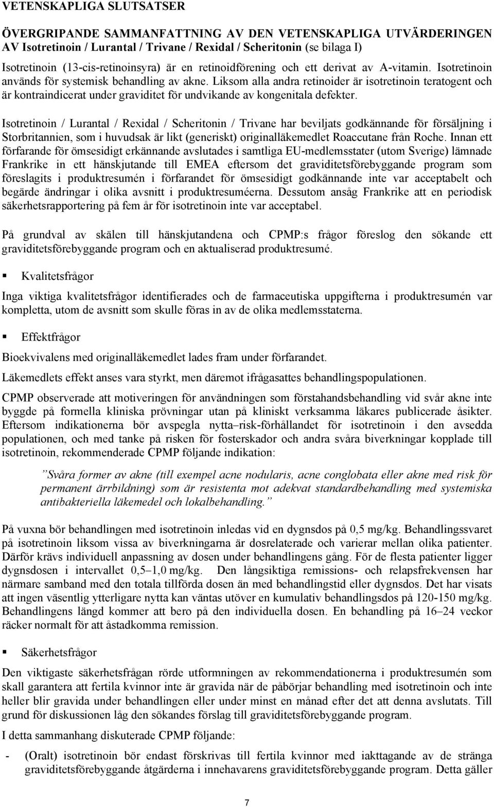 Liksom alla andra retinoider är isotretinoin teratogent och är kontraindicerat under graviditet för undvikande av kongenitala defekter.