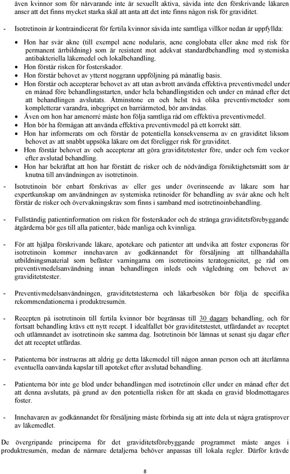 permanent ärrbildning) som är resistent mot adekvat standardbehandling med systemiska antibakteriella läkemedel och lokalbehandling. Hon förstår risken för fosterskador.