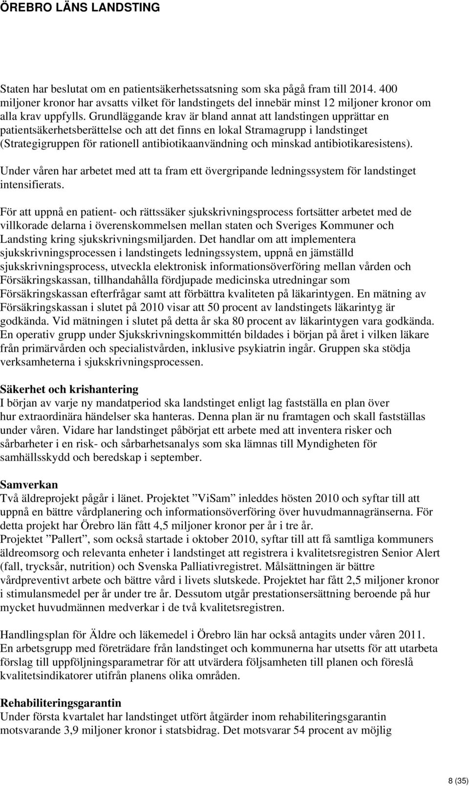 Grundläggande krav är bland annat att landstingen upprättar en patientsäkerhetsberättelse och att det finns en lokal Stramagrupp i landstinget (Strategigruppen för rationell antibiotikaanvändning och