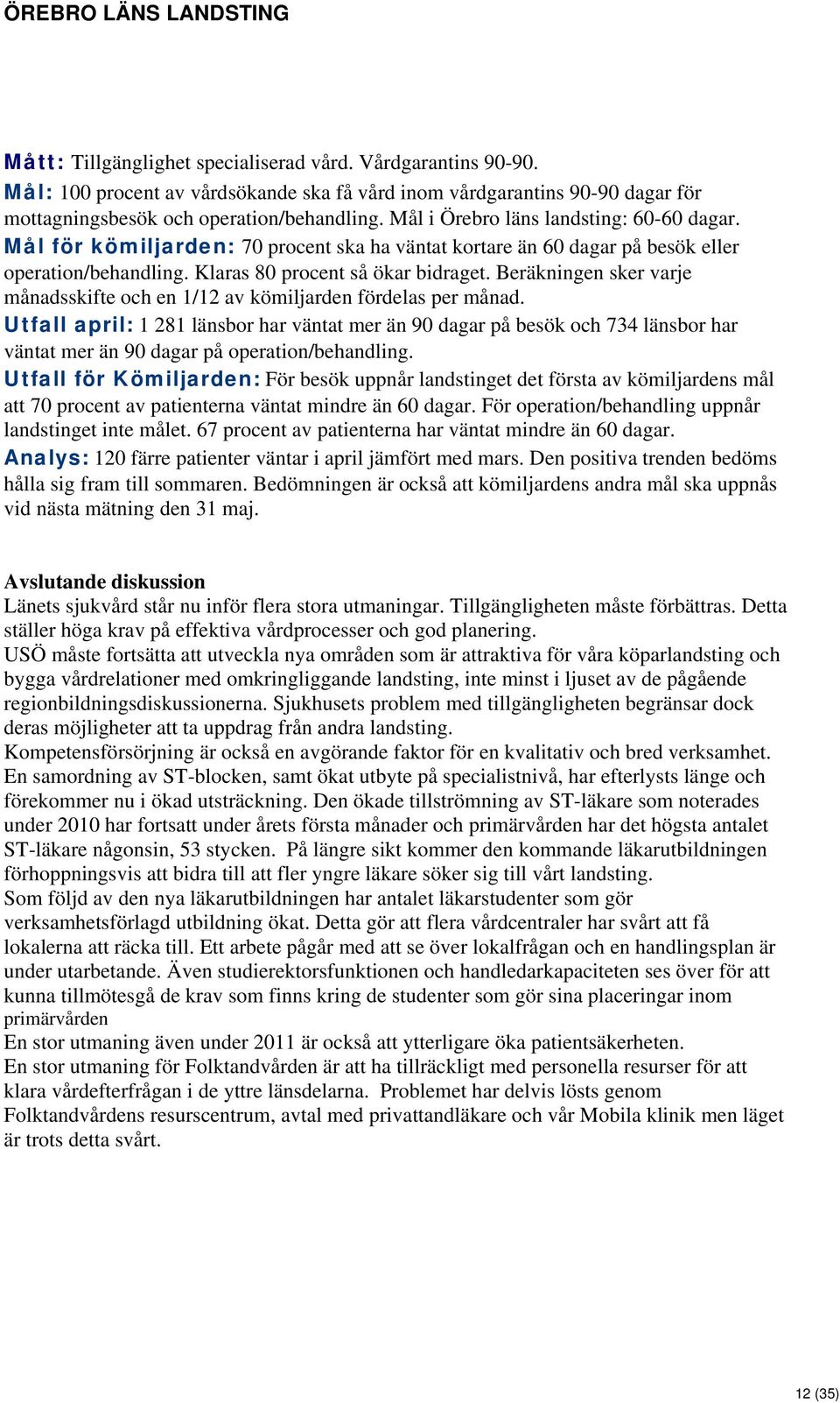 Mål för kömiljarden: 70 procent ska ha väntat kortare än 60 dagar på besök eller operation/behandling. Klaras 80 procent så ökar bidraget.