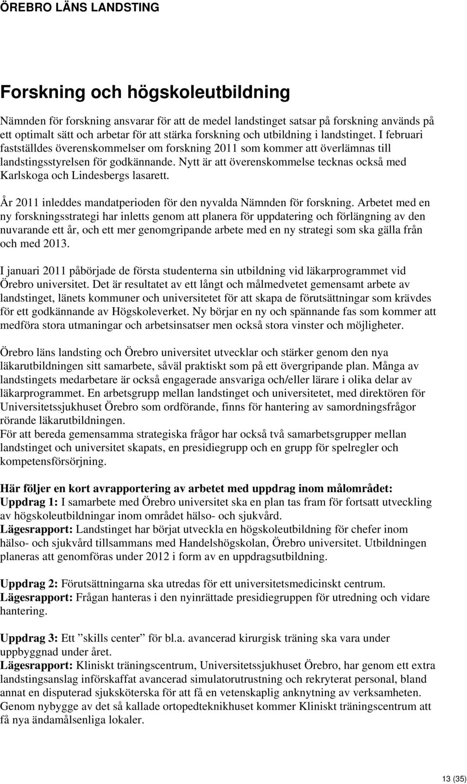 Nytt är att överenskommelse tecknas också med Karlskoga och Lindesbergs lasarett. År 2011 inleddes mandatperioden för den nyvalda Nämnden för forskning.