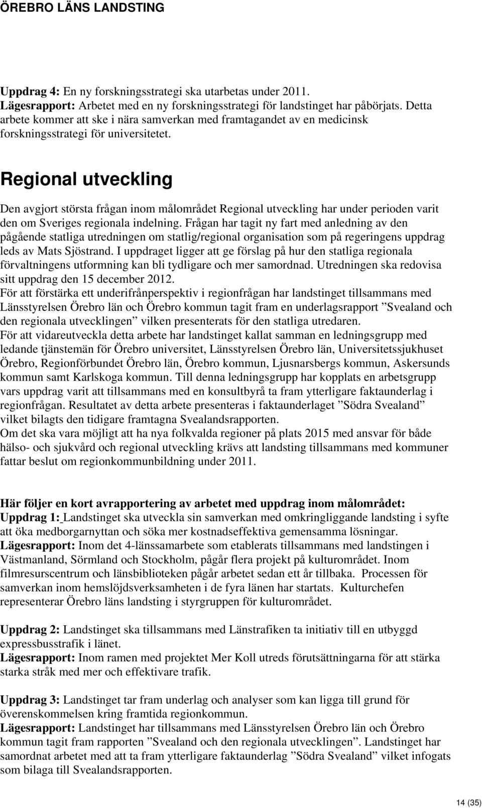 Regional utveckling Den avgjort största frågan inom målområdet Regional utveckling har under perioden varit den om Sveriges regionala indelning.