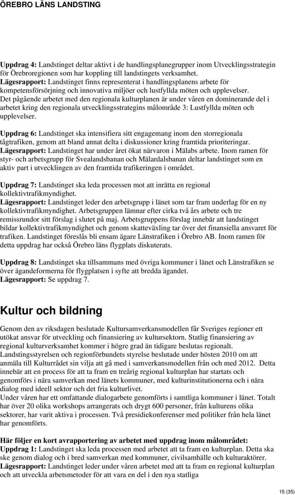 Det pågående arbetet med den regionala kulturplanen är under våren en dominerande del i arbetet kring den regionala utvecklingsstrategins målområde 3: Lustfyllda möten och upplevelser.