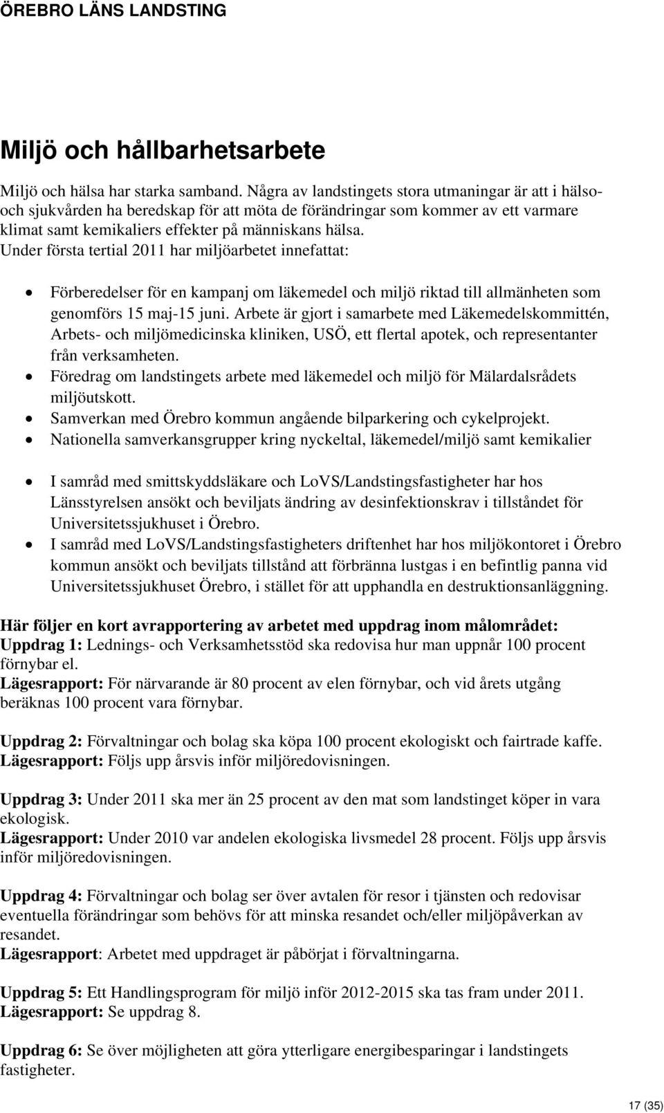 Under första tertial 2011 har miljöarbetet innefattat: Förberedelser för en kampanj om läkemedel och miljö riktad till allmänheten som genomförs 15 maj-15 juni.