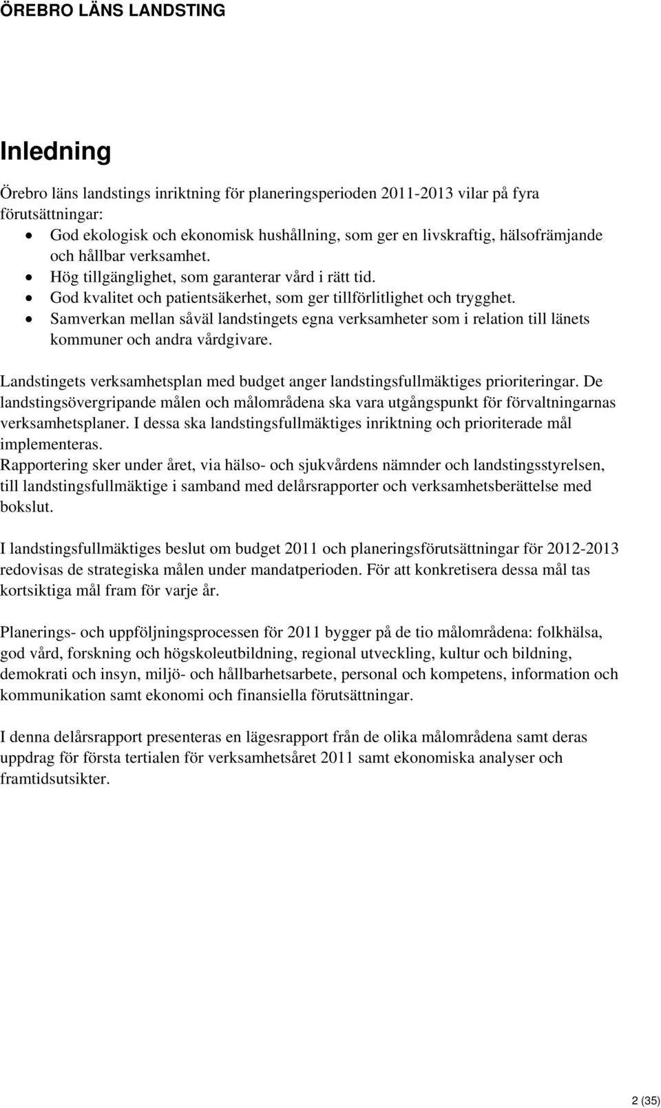 Samverkan mellan såväl landstingets egna verksamheter som i relation till länets kommuner och andra vårdgivare. Landstingets verksamhetsplan med budget anger landstingsfullmäktiges prioriteringar.