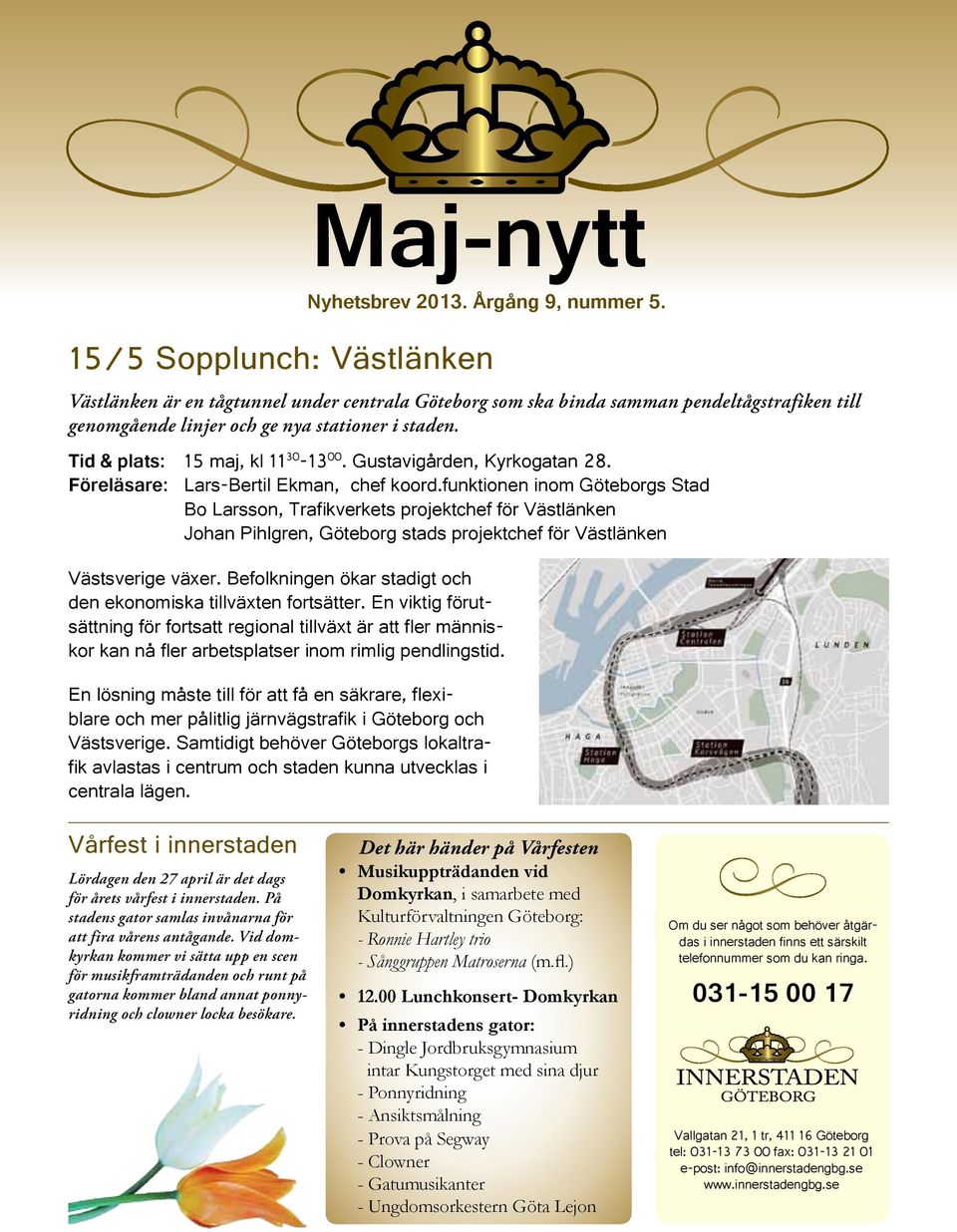 Tid & plats: 15 maj, kl 11 30-13 00. Gustavigården, Kyrkogatan 28. Föreläsare: Lars-Bertil Ekman, chef koord.